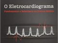 O Eletrocardiograma - Fundamentos e Relevância na Prática Médica - por Renato de Souza Goncalves, Eder Trezza