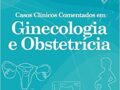 CASOS  CLINICO Comentados em Ginecologia e Obstetrícia  EDIÇÃO 2021