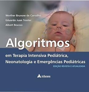 Algoritmos em Terapia Intensiva Pediátrica, Neonatologia e Emergências Pediátricas Capa comum – por Werther Brunow de Carvalho (Autor), Eduardo Juan Troster (Autor), Albert Bousso (Autor